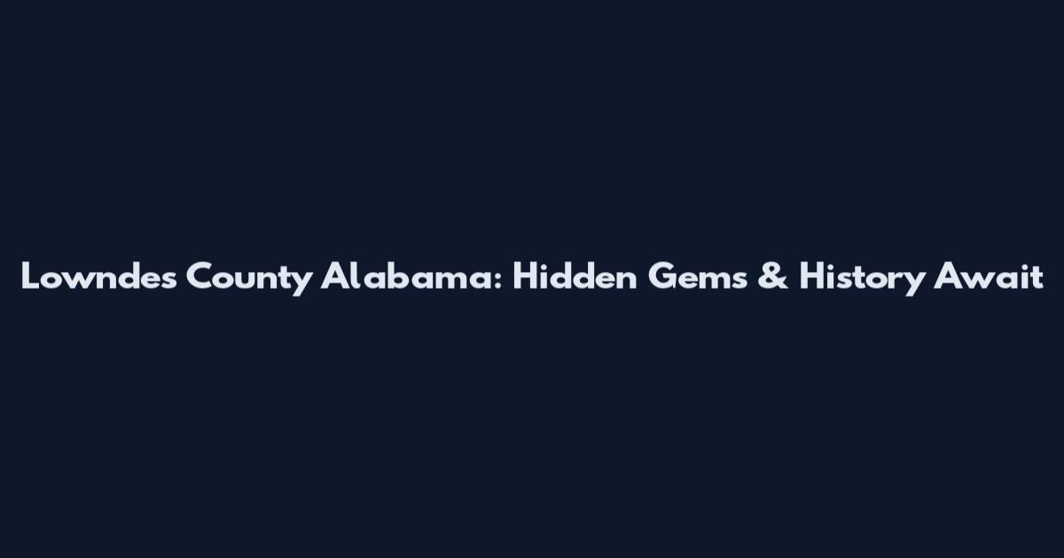 Lowndes County Alabama: Hidden Gems & History Await