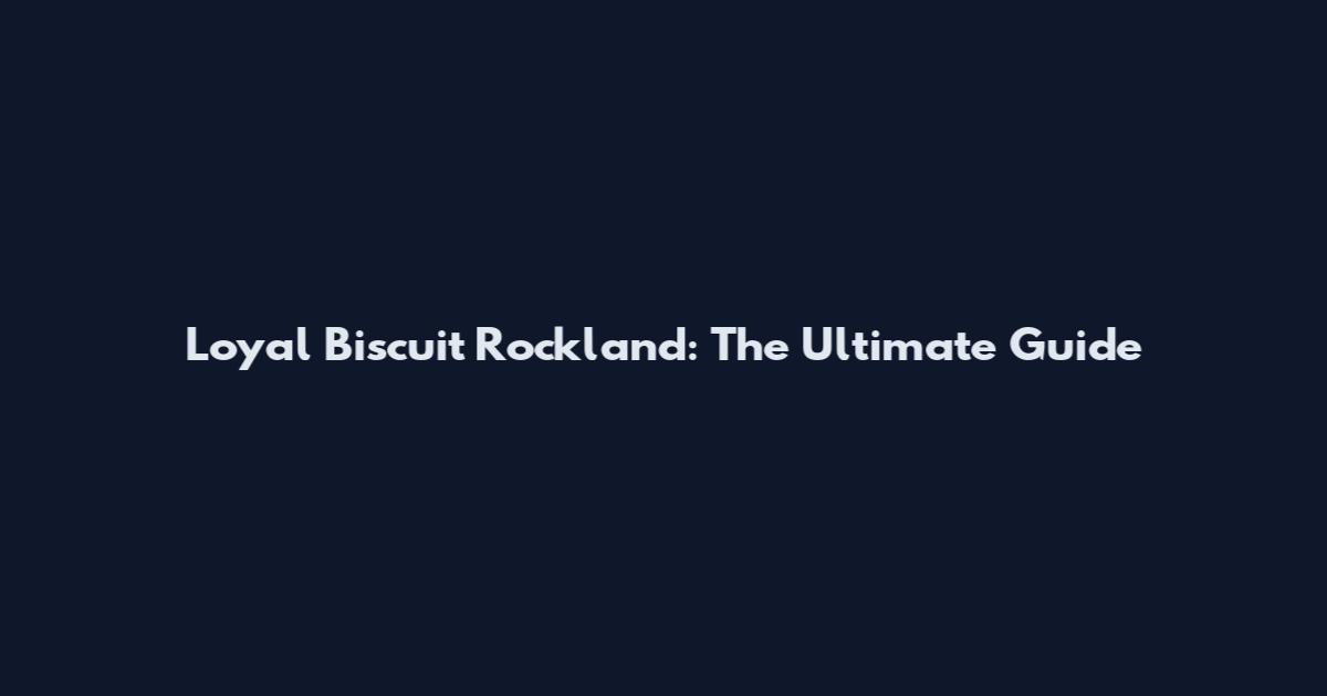 Loyal Biscuit Rockland: The Ultimate Guide