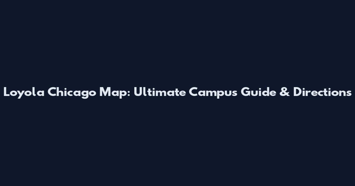 Loyola Chicago Map: Ultimate Campus Guide & Directions