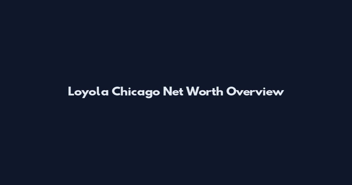 Loyola Chicago Net Worth Overview