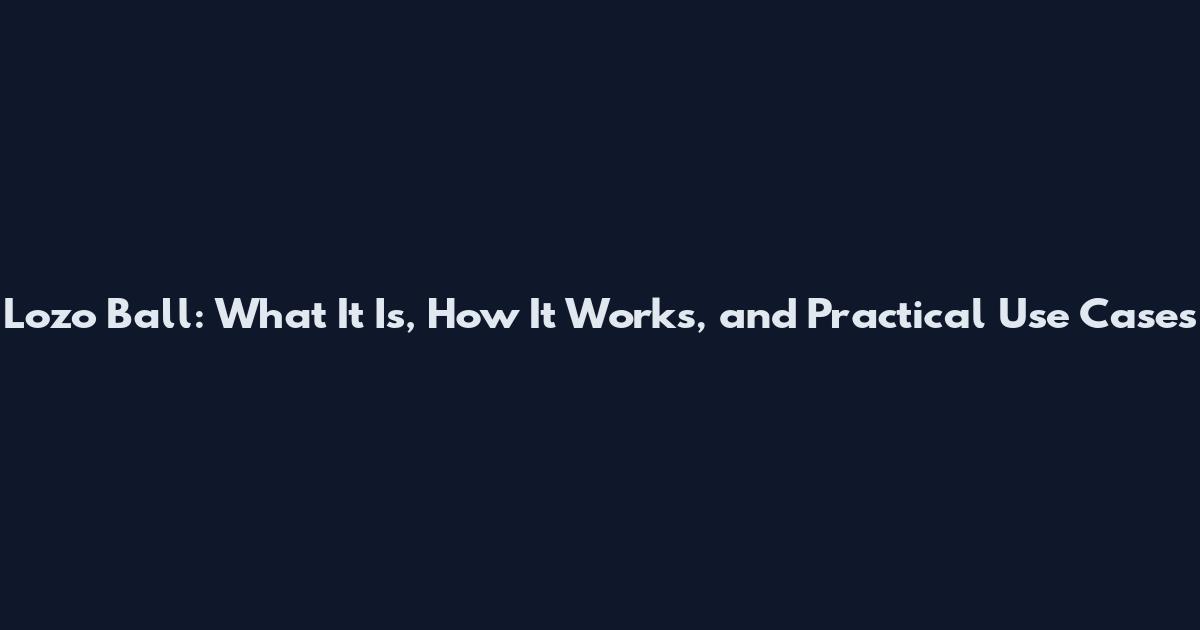 Lozo Ball: What It Is, How It Works, and Practical Use Cases