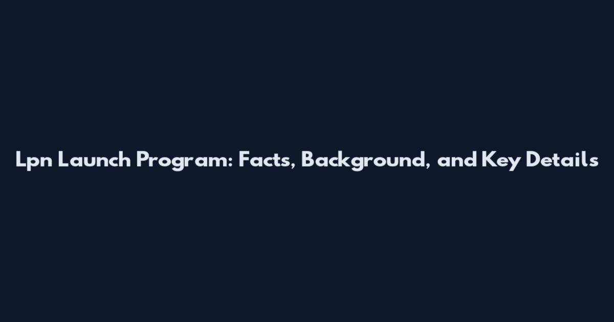 Lpn Launch Program: Facts, Background, and Key Details
