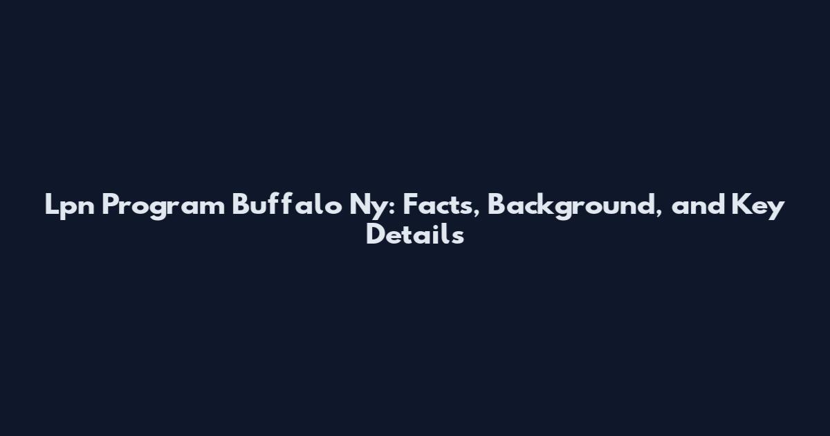Lpn Program Buffalo Ny: Facts, Background, and Key Details