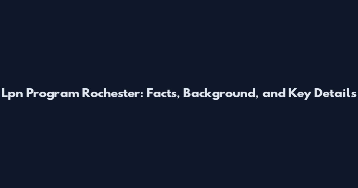 Lpn Program Rochester: Facts, Background, and Key Details