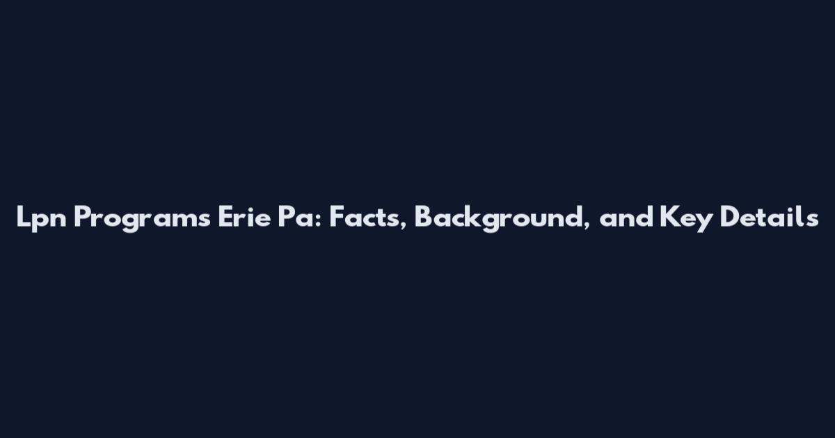 Lpn Programs Erie Pa: Facts, Background, and Key Details