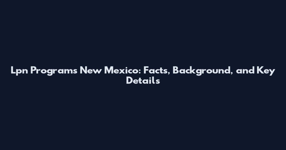 Lpn Programs New Mexico: Facts, Background, and Key Details