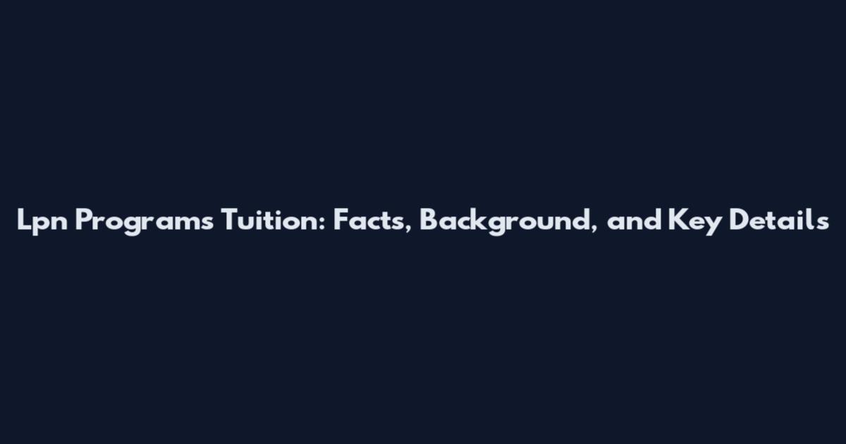Lpn Programs Tuition: Facts, Background, and Key Details
