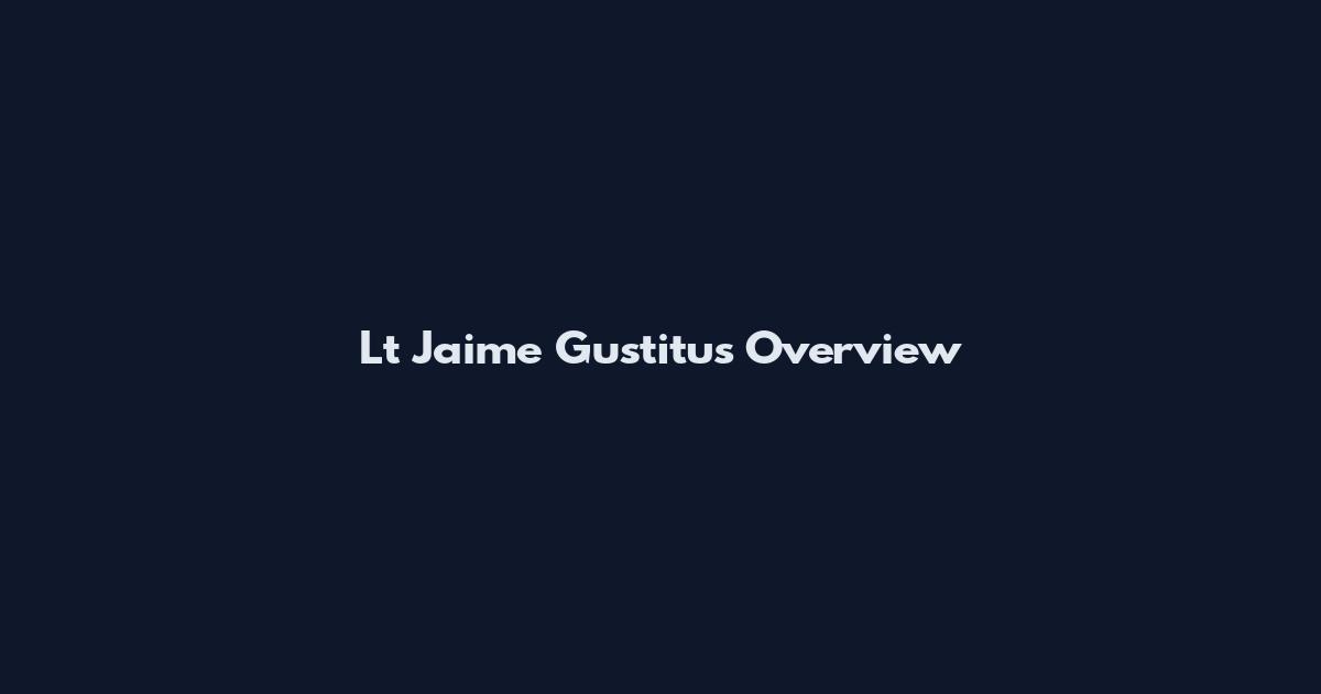 Lt Jaime Gustitus Overview