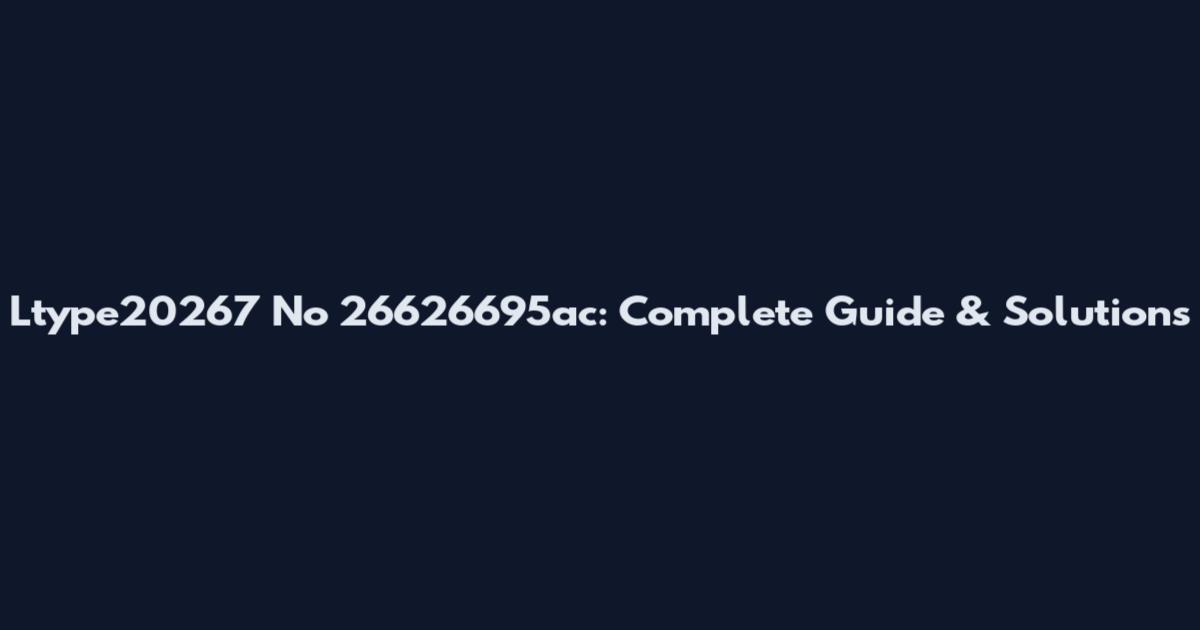 Ltype20267 No 26626695ac: Complete Guide & Solutions