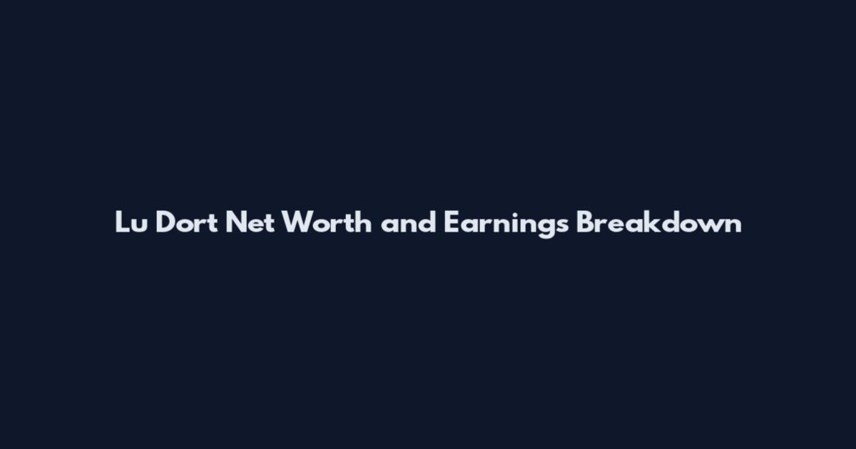 Lu Dort Net Worth and Earnings Breakdown