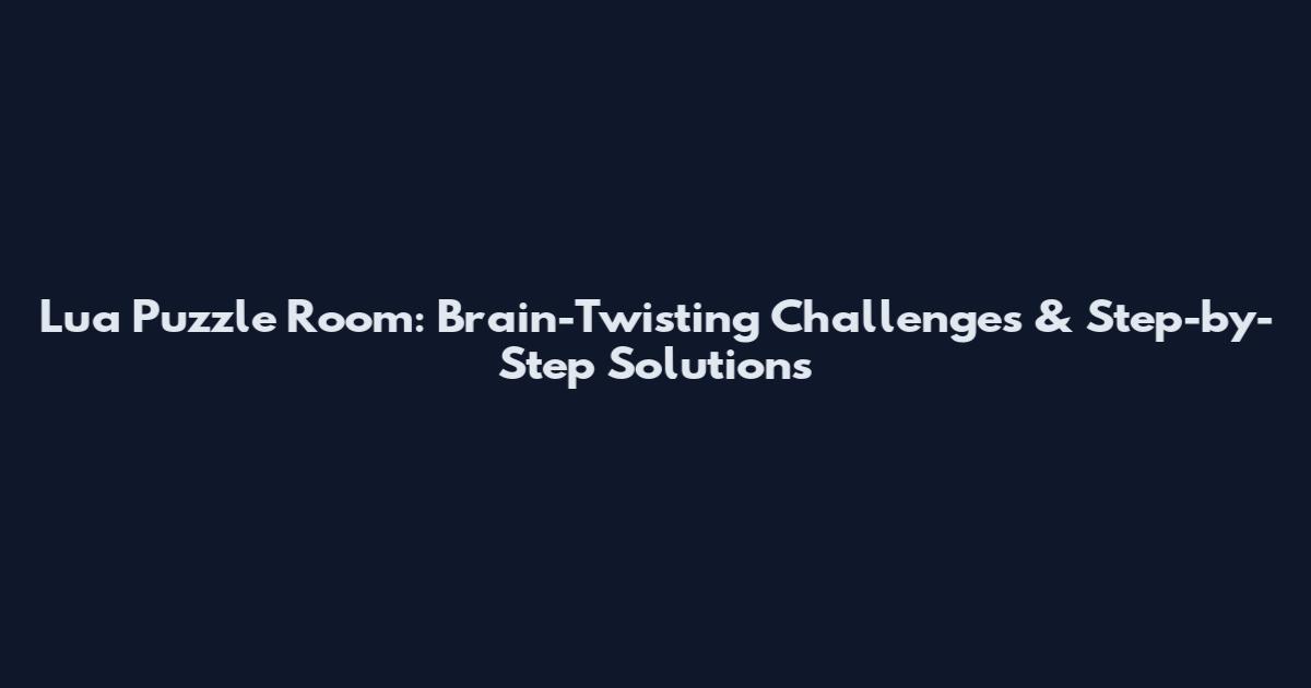 Lua Puzzle Room: Brain-Twisting Challenges & Step-by-Step Solutions