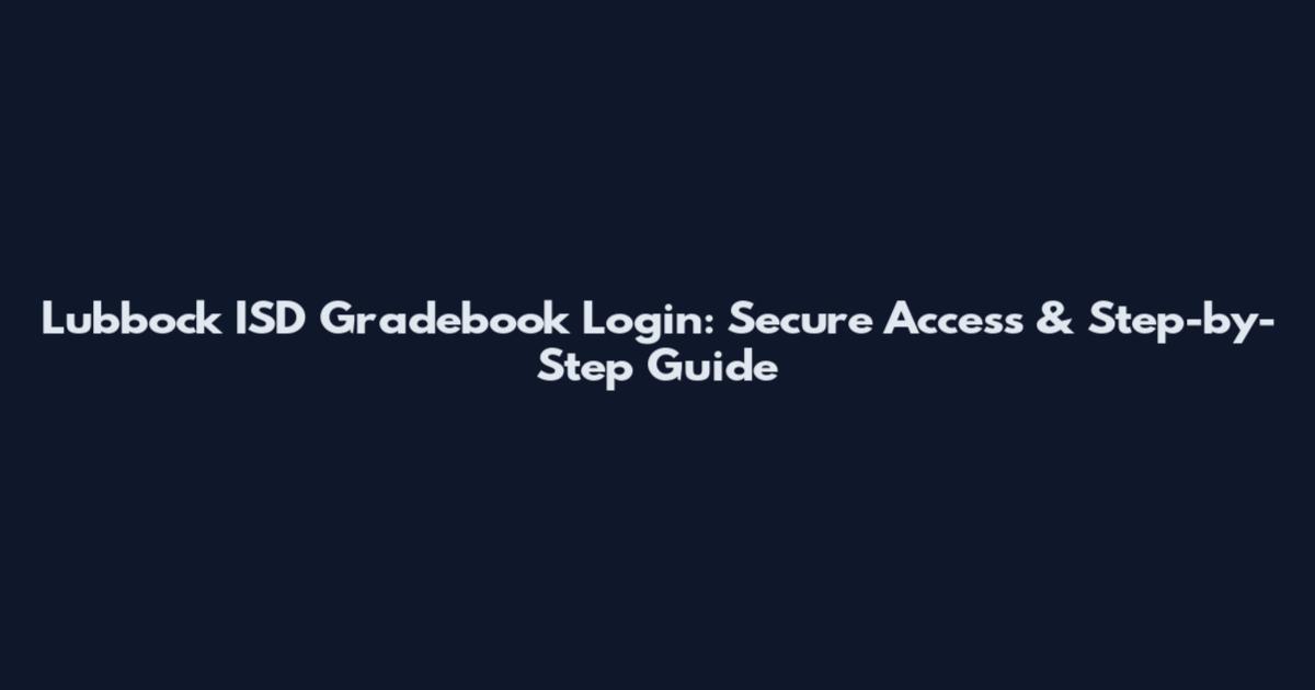 Lubbock ISD Gradebook Login: Secure Access & Step-by-Step Guide