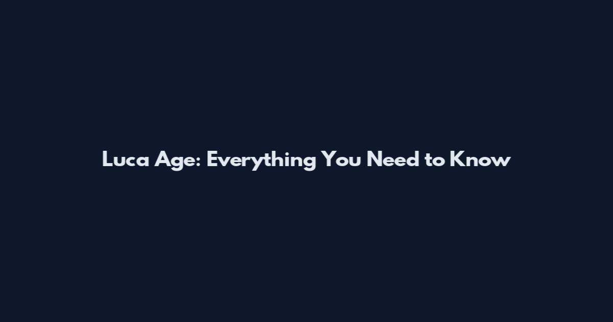 Luca Age: Everything You Need to Know