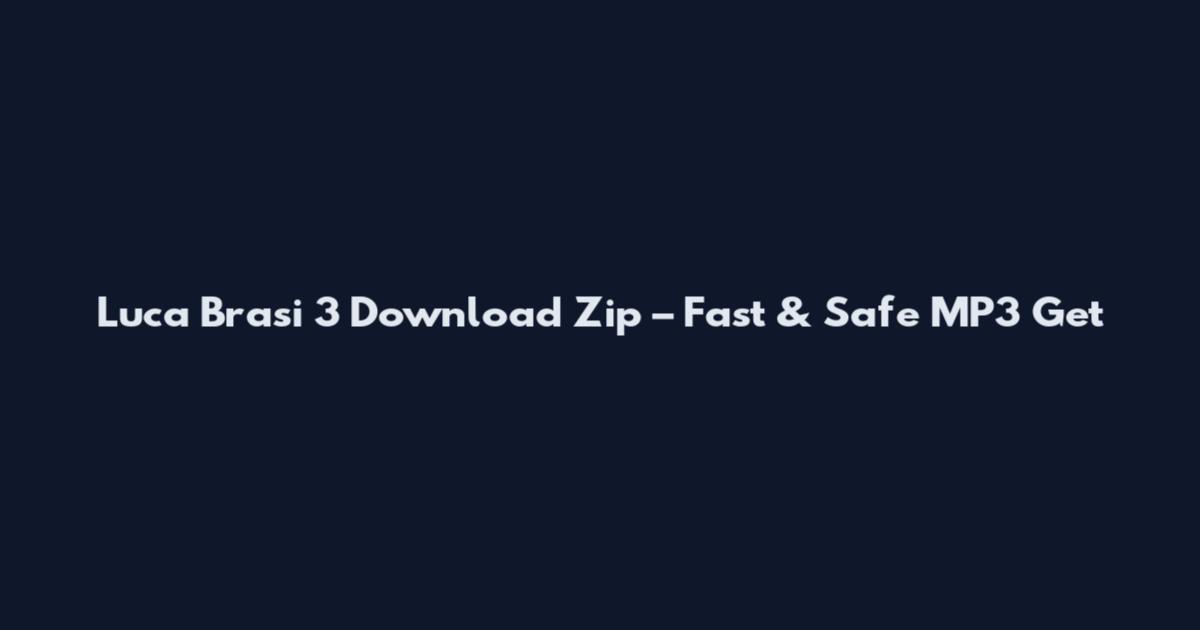 Luca Brasi 3 Download Zip – Fast & Safe MP3 Get