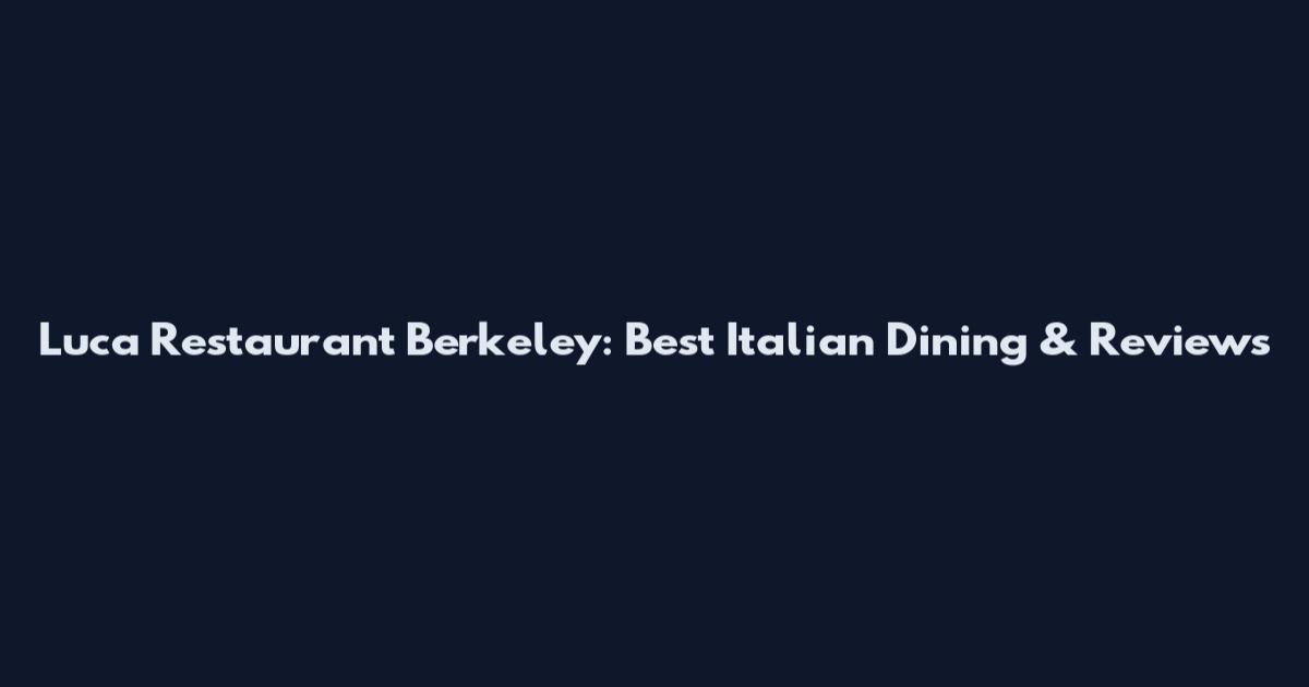 Luca Restaurant Berkeley: Best Italian Dining & Reviews