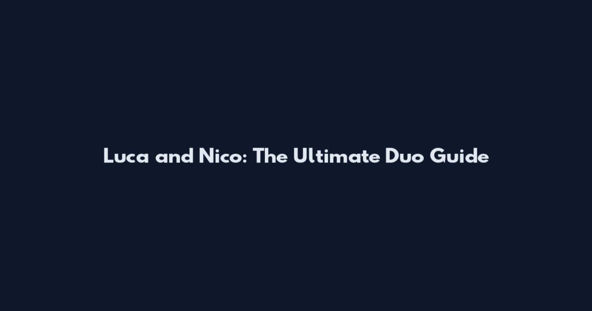 Luca and Nico: The Ultimate Duo Guide