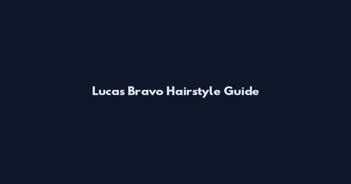 Lucas Bravo Hairstyle Guide