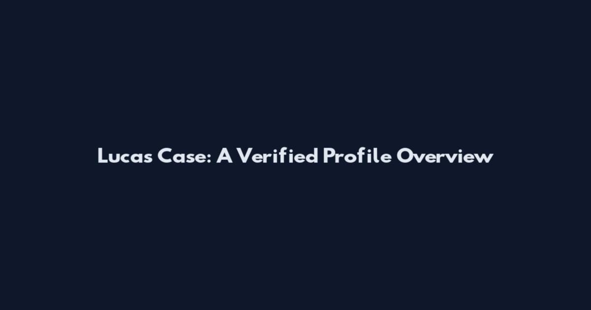 Lucas Case: A Verified Profile Overview