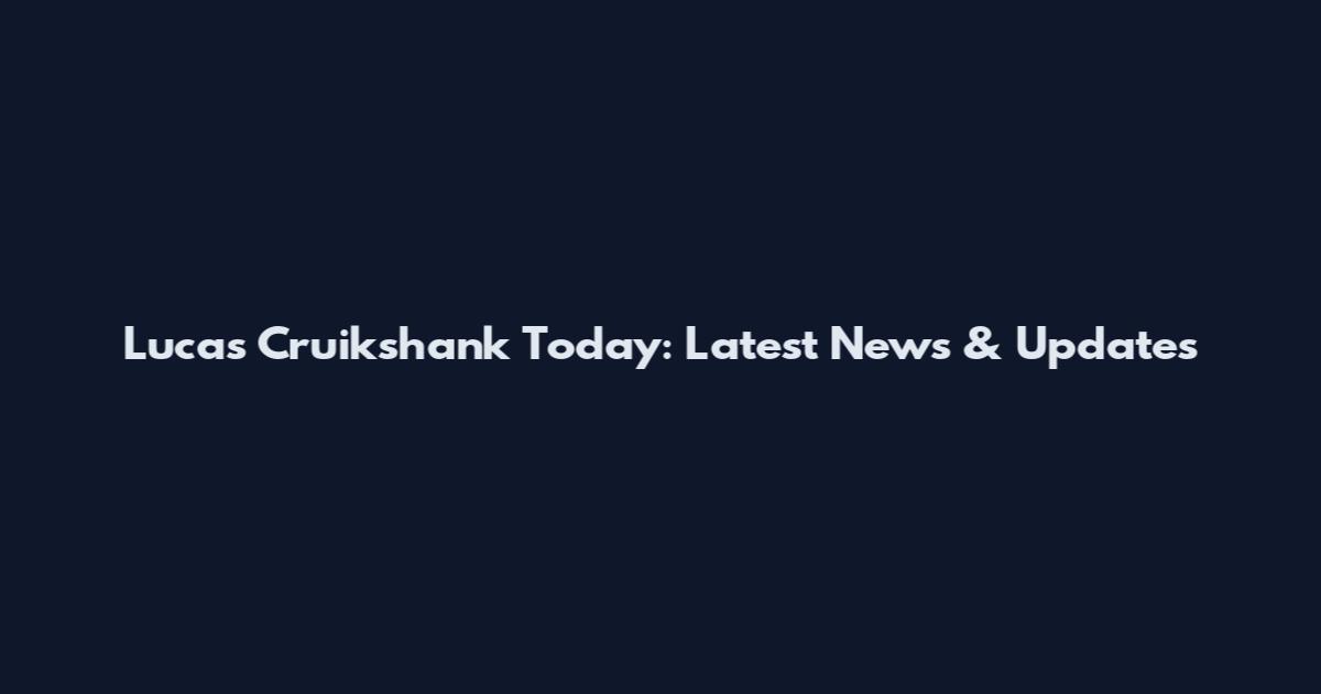 Lucas Cruikshank Today: Latest News & Updates