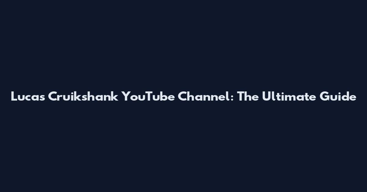 Lucas Cruikshank YouTube Channel: The Ultimate Guide