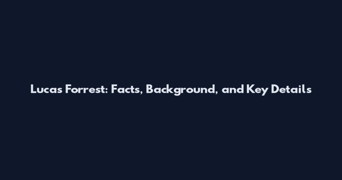 Lucas Forrest: Facts, Background, and Key Details