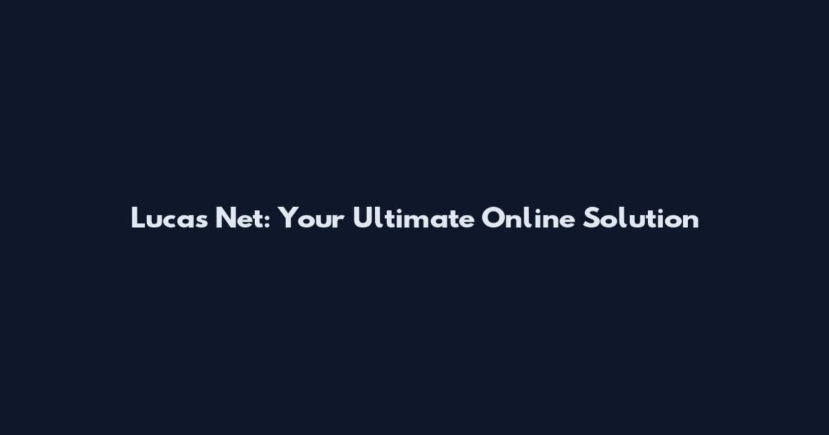 Lucas Net: Your Ultimate Online Solution
