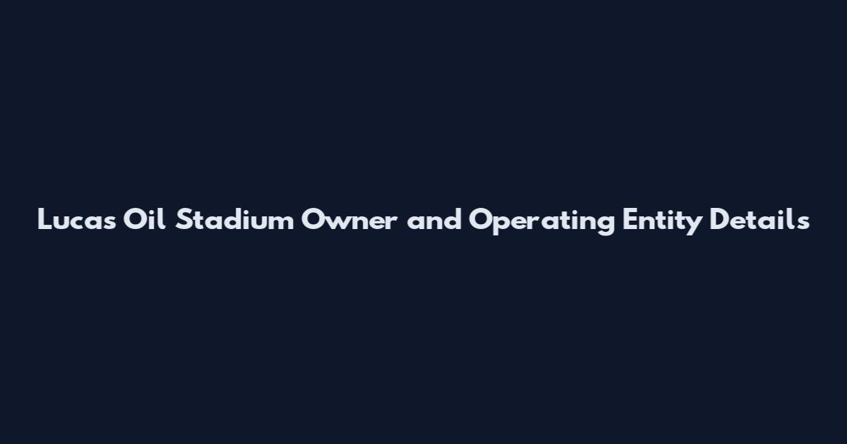 Lucas Oil Stadium Owner and Operating Entity Details