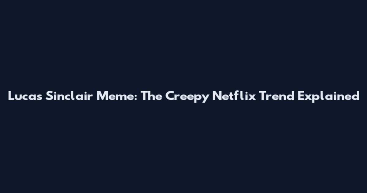 Lucas Sinclair Meme: The Creepy Netflix Trend Explained