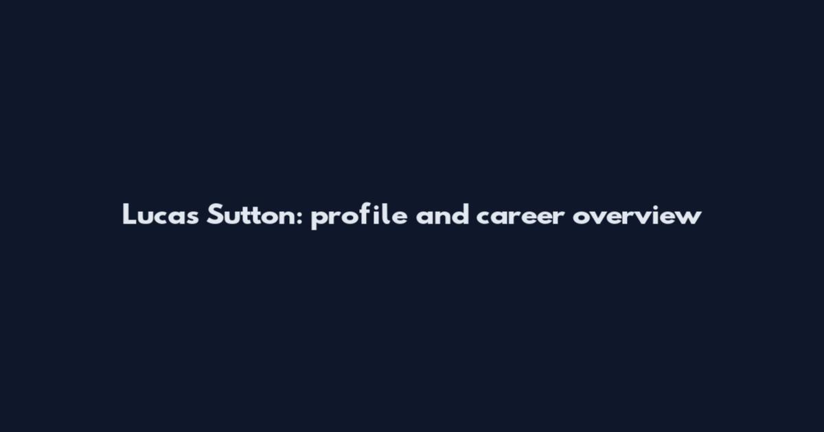 Lucas Sutton: profile and career overview