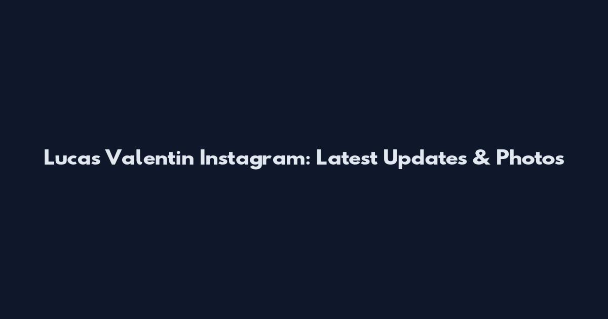Lucas Valentin Instagram: Latest Updates & Photos