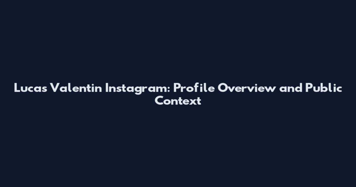Lucas Valentin Instagram: Profile Overview and Public Context