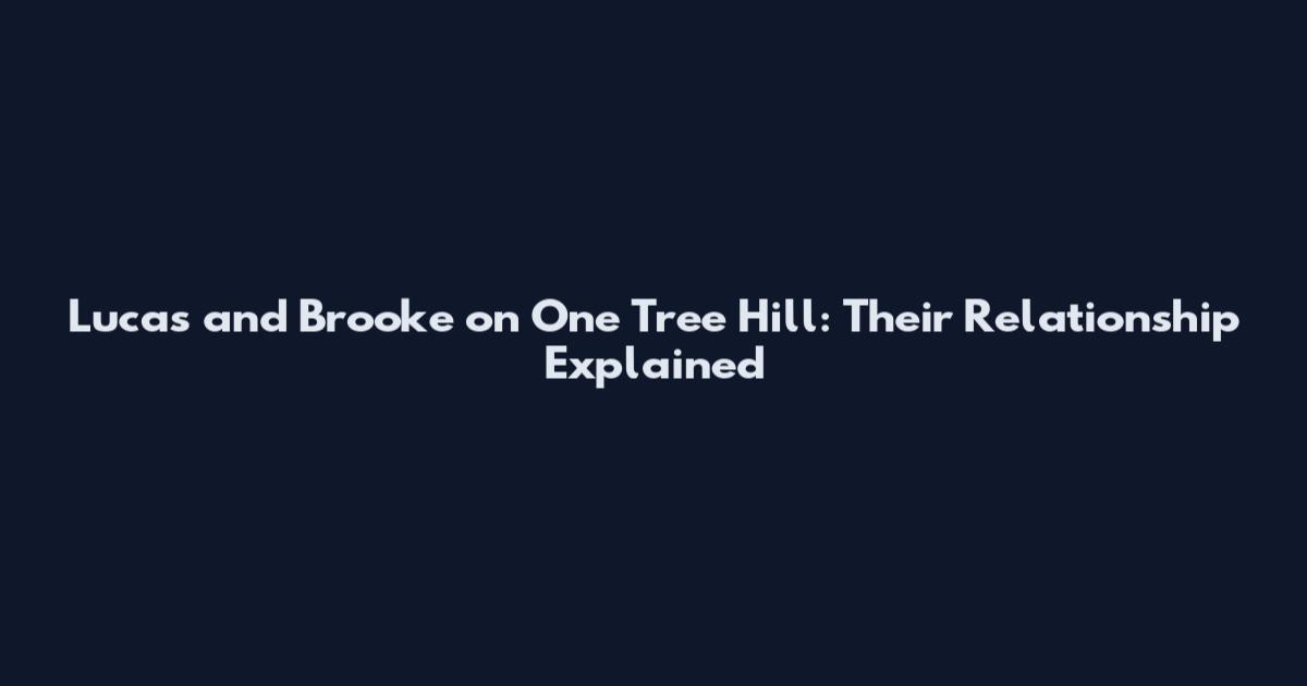 Lucas and Brooke on One Tree Hill: Their Relationship Explained