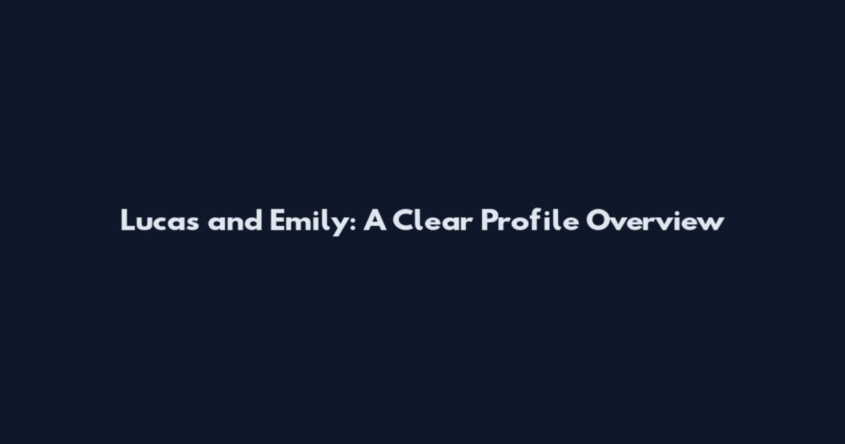 Lucas and Emily: A Clear Profile Overview