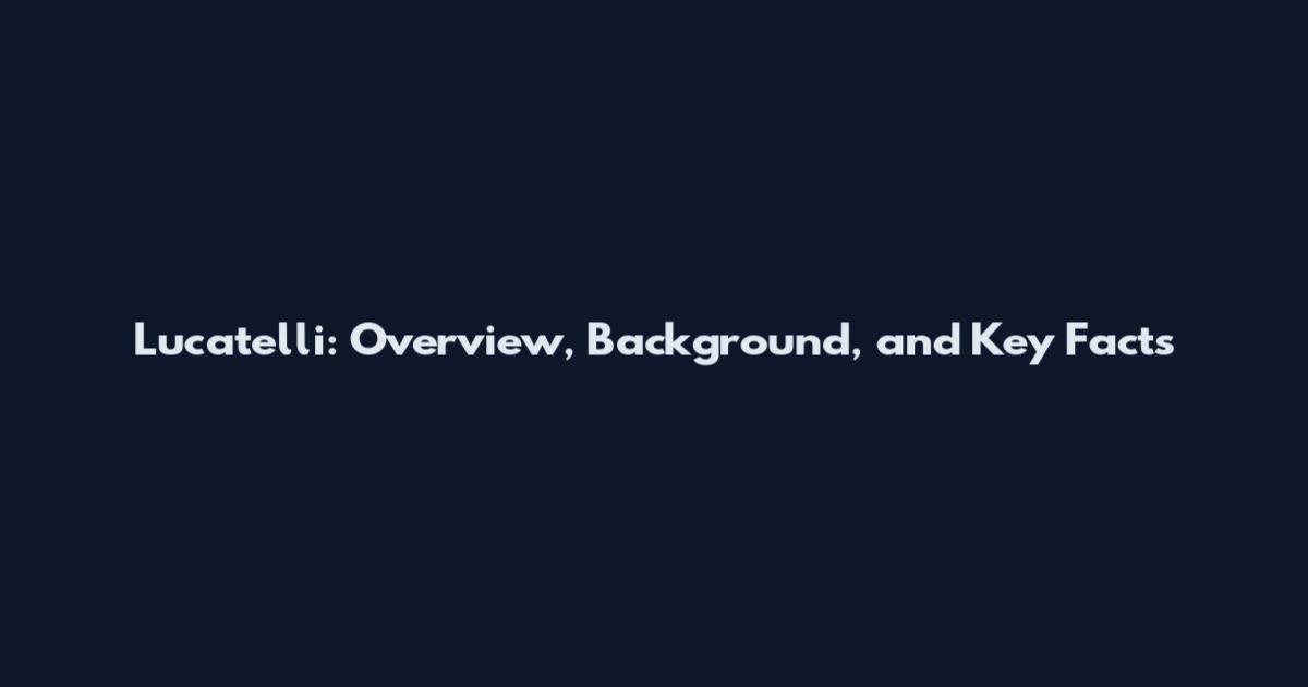 Lucatelli: Overview, Background, and Key Facts