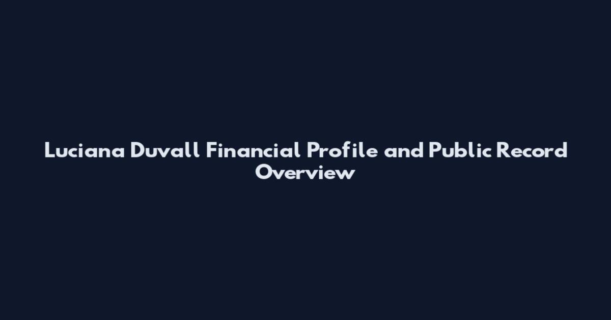 Luciana Duvall Financial Profile and Public Record Overview