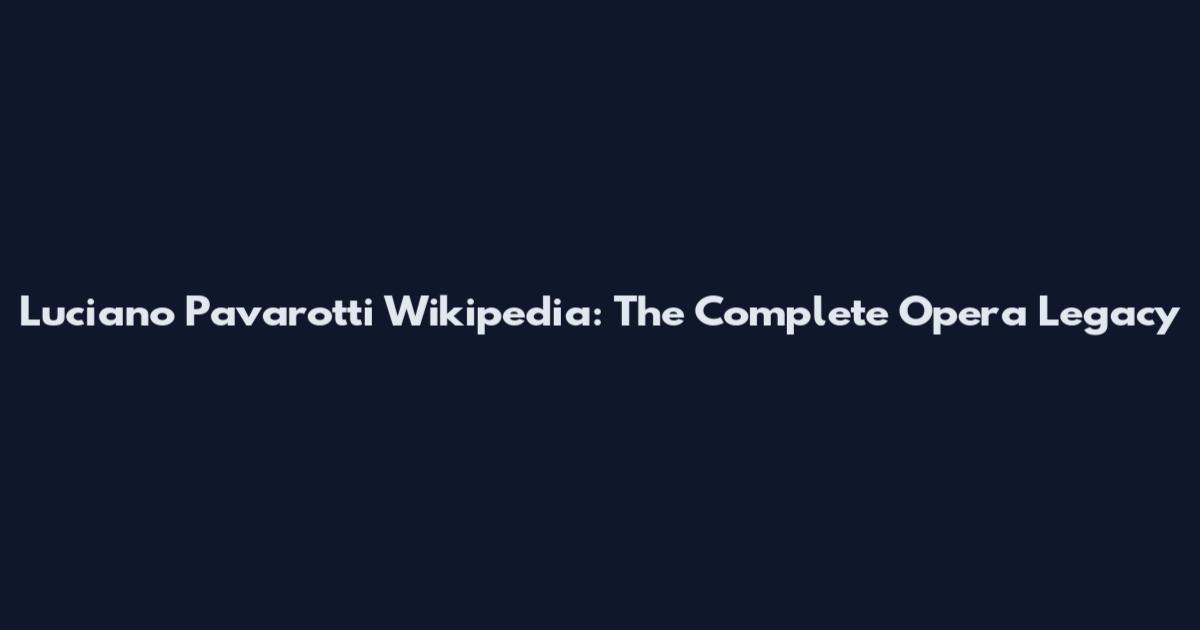 Luciano Pavarotti Wikipedia: The Complete Opera Legacy