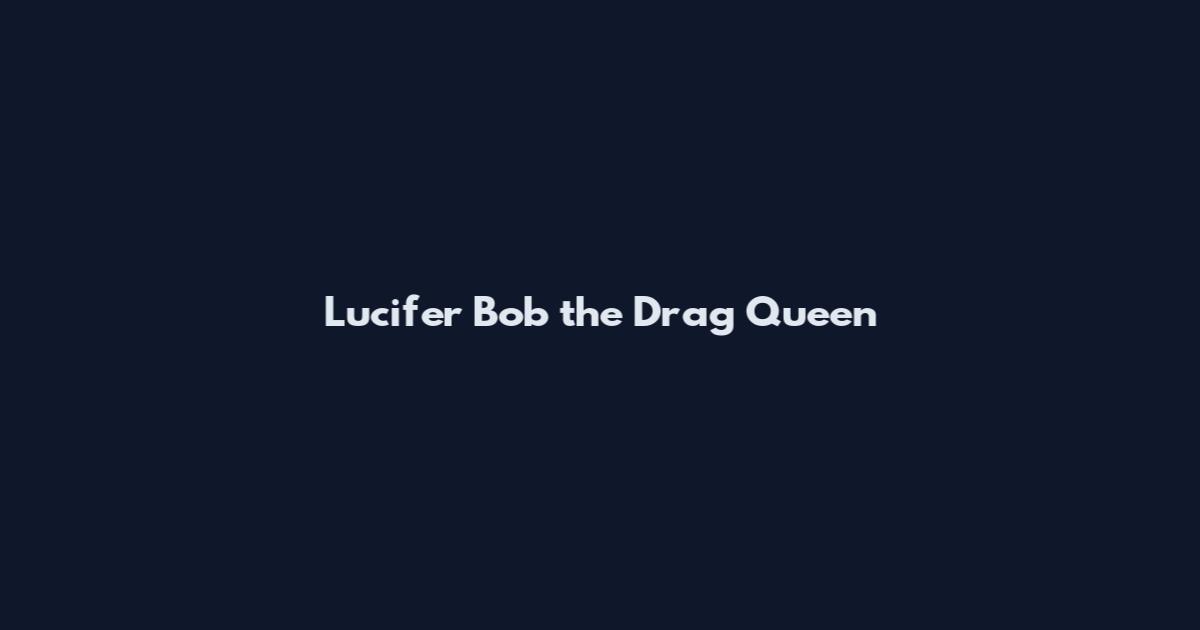 Lucifer Bob the Drag Queen