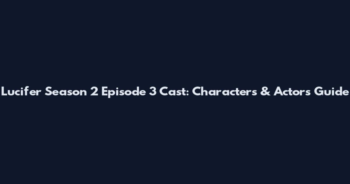 Lucifer Season 2 Episode 3 Cast: Characters & Actors Guide