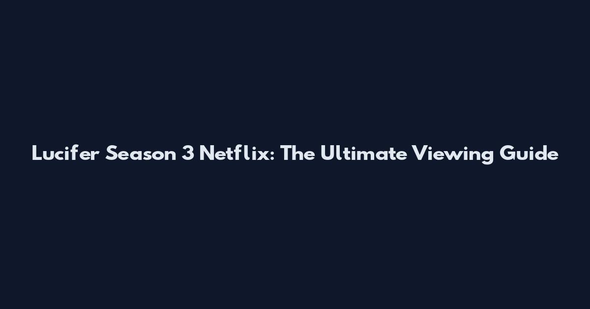 Lucifer Season 3 Netflix: The Ultimate Viewing Guide
