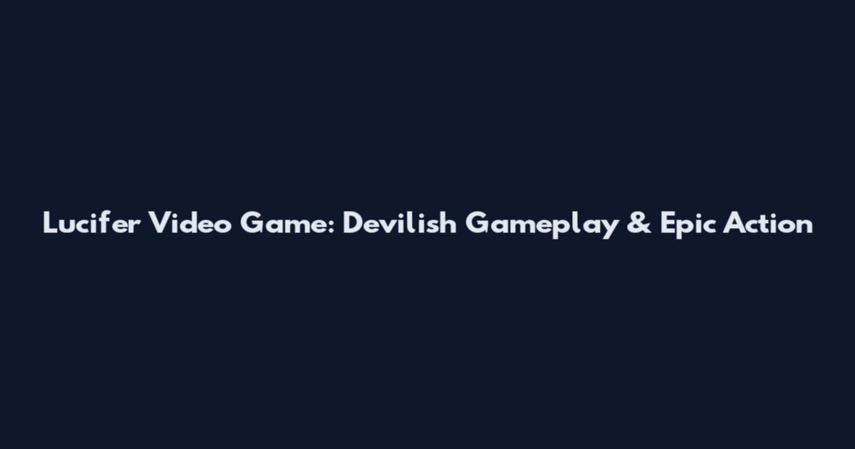 Lucifer Video Game: Devilish Gameplay & Epic Action