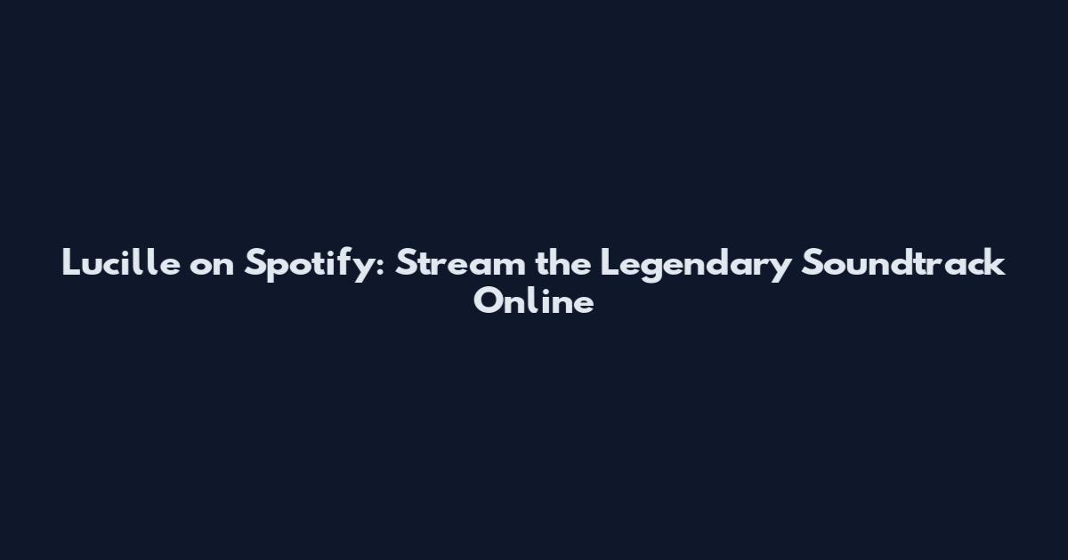 Lucille on Spotify: Stream the Legendary Soundtrack Online