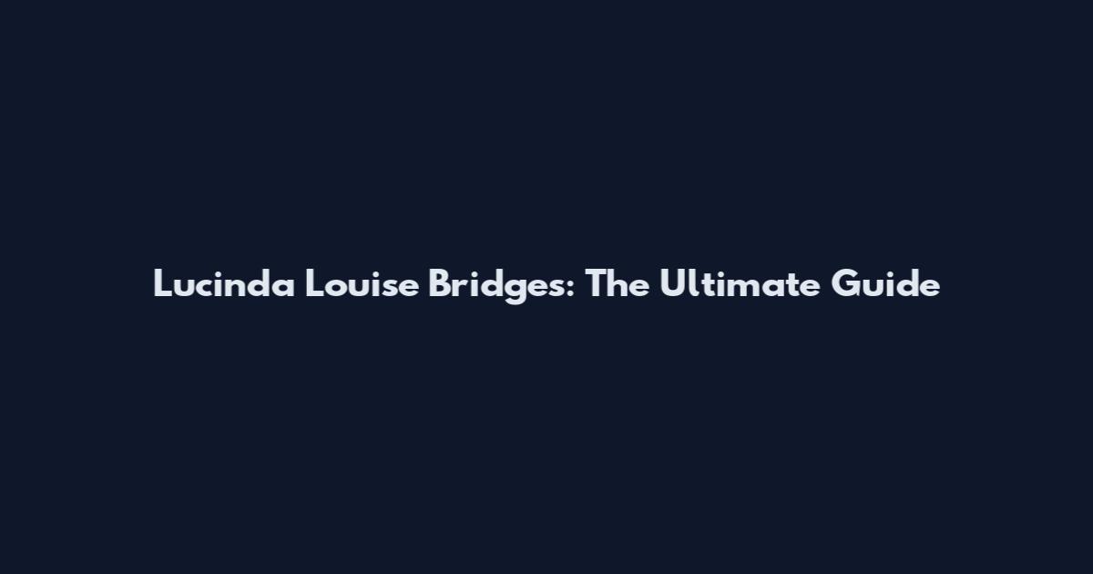 Lucinda Louise Bridges: The Ultimate Guide