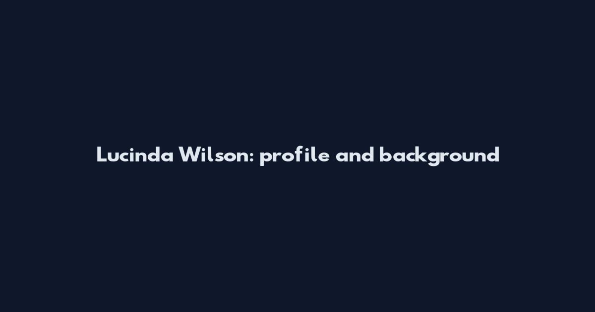 Lucinda Wilson: profile and background