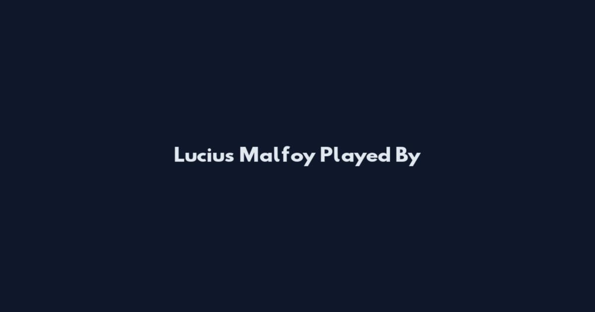 Lucius Malfoy Played By