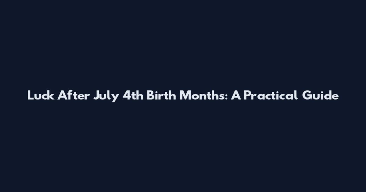 Luck After July 4th Birth Months: A Practical Guide