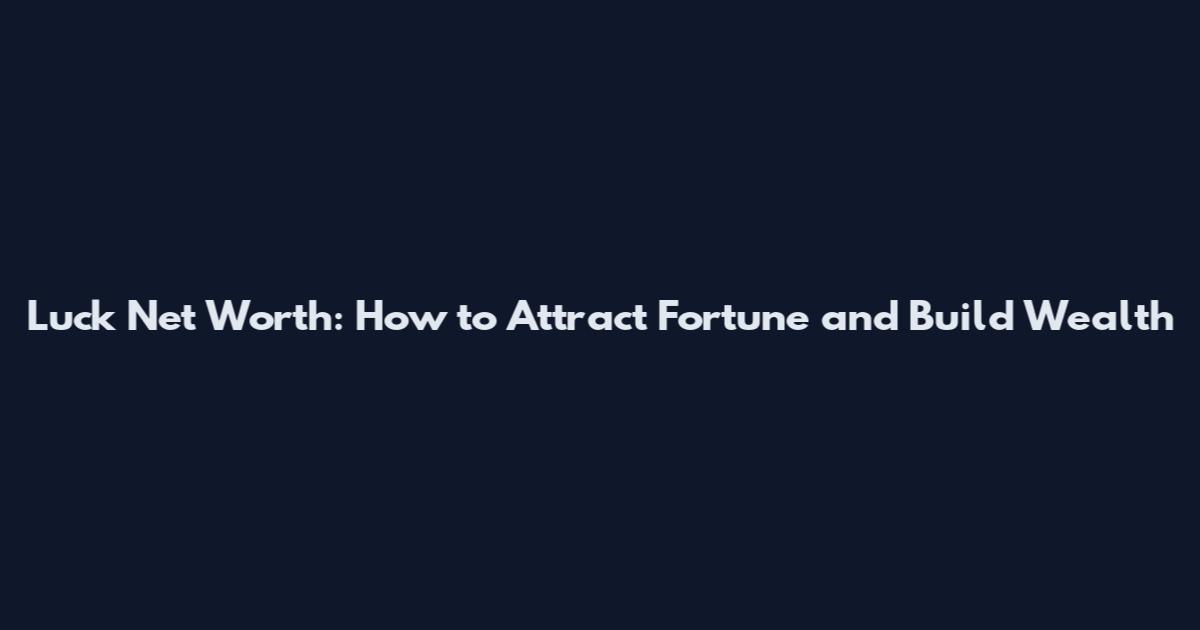 Luck Net Worth: How to Attract Fortune and Build Wealth