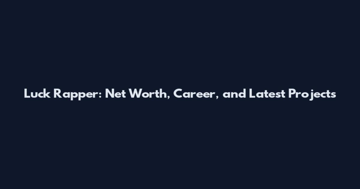 Luck Rapper: Net Worth, Career, and Latest Projects