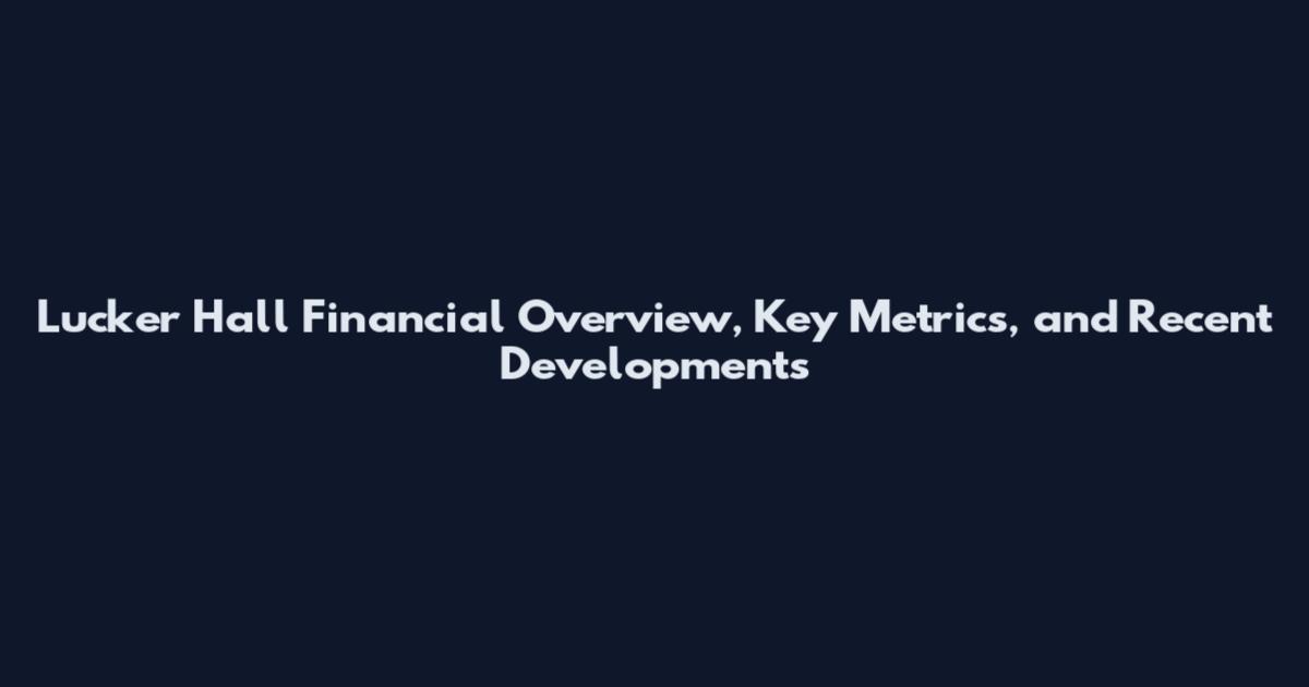 Lucker Hall Financial Overview, Key Metrics, and Recent Developments