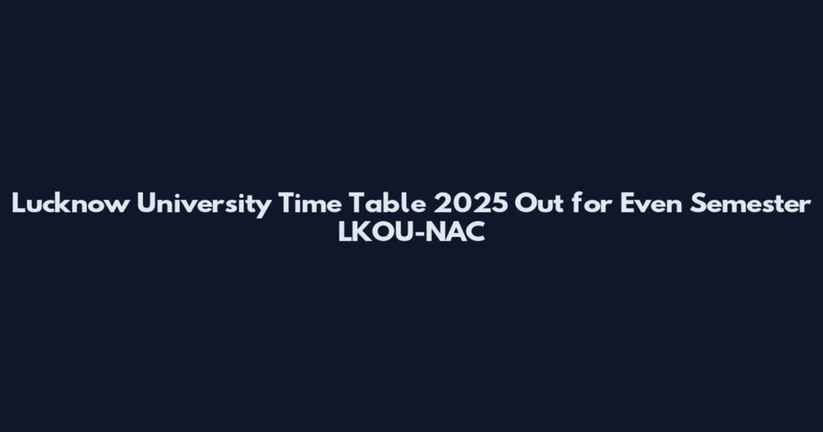 Lucknow University Time Table 2025 Out for Even Semester LKOU-NAC