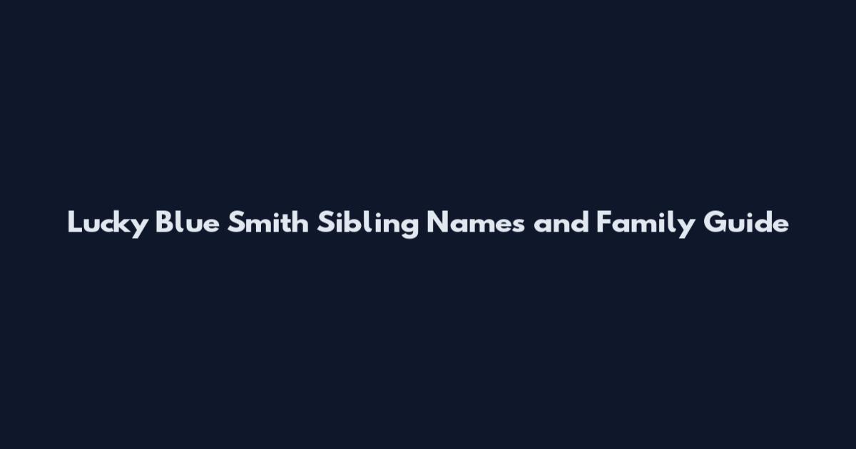 Lucky Blue Smith Sibling Names and Family Guide